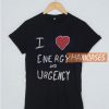 I Love Energy And Urgency T Shirt