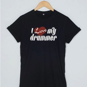 I Love My Drummer T Shirt