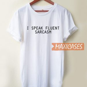 I Speak Fluent Sarcasm T Shirt