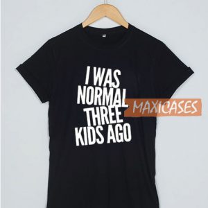 I Was Normal Three Kids T Shirt