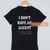 I Don’t Have An Accent Y’all T Shirt