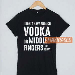 I Don’t Have Enough Vodka T Shirt