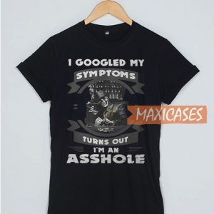 I Googled My Symptoms Turns Out T Shirt