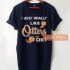 I Just Really Like Otters Ok T Shirt