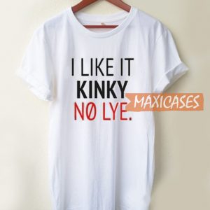 I Like It Kinky No Lye T Shirt