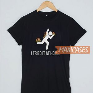 I Tried It At Home T Shirt