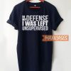 In My Defense I Was Left T Shirt