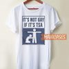 It's Not Gay If It's Tsa T Shirt