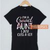 I’m A Good Aunt I Just T Shirt