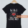Kiki Do You LKiki Do You Love Me T Shirt