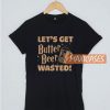 Let's Get Butter Beer Wasted T Shirt