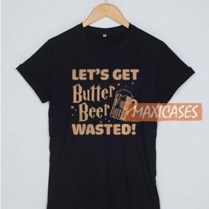 Let's Get Butter Beer Wasted T Shirt