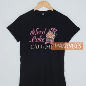 Need Cake Call Me T Shirt