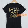 Not Today Muggle Fucker T Shirt