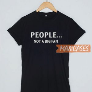 People Not A Big Fan T Shirt