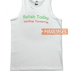 Relish Today Ketchup Tomorrow Tank Top
