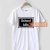 School Kills T Shirt