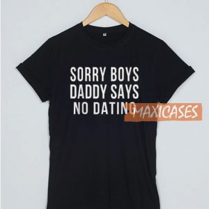 Sorry Boys Daddy Says T Shirt