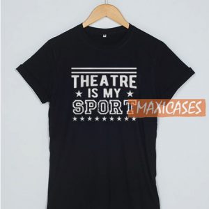 Theatre Is My Sports T Shirt