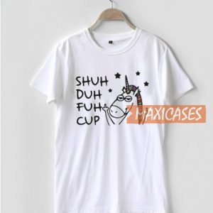 Unicorn Shuh Duh Fuh Cup T Shirt