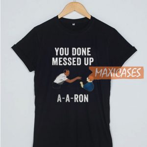 You Done Messed Up A-A T Shirt