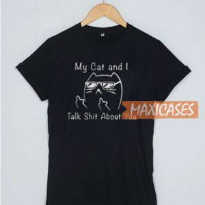 My Cat And I Talk Shit T Shirt