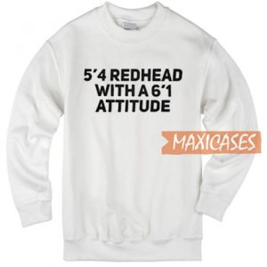5’4 Redhead With A6’1 Attitude Sweatshirt