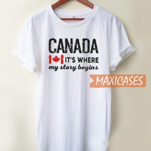 Canada It’s Where My Story T Shirt