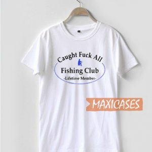 Caught Fuck All Fishing Clu T Shirt