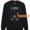 Come We Fly Sweatshirt