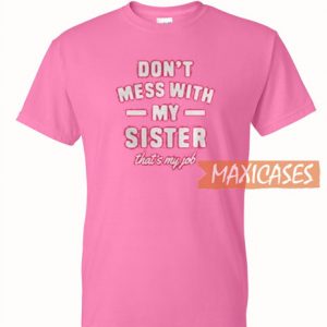 Don't Mess With My Sister T Shirt