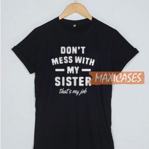 Don’t Mess With My Sister T Shirt