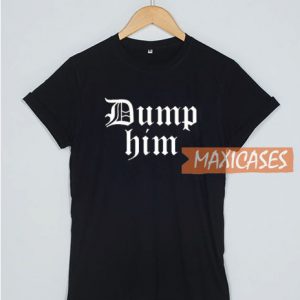 Dump Him T Shirt