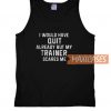 Exercise I Would Have Quit Tank Top