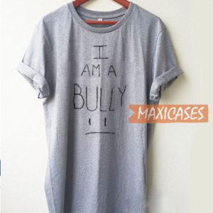 I Am A Bully T Shirt