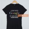 I Don't Need Google T Shirt
