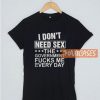 I Don't Need Sex T Shirt