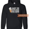I Got 99 Problems And Beer Hoodie