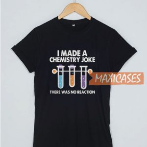 I Made A Chemistry Joke T Shirt