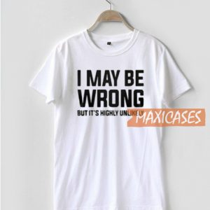 I May Be Wrong But It’s T Shirt