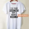 I See More Private Parts T Shirt