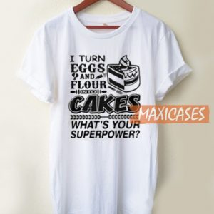 I Turn Eggs And Flour T Shirt