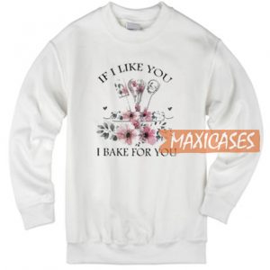 If I Like You Sweatshirt