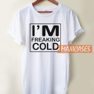 I'm Freaking Cold T Shirt