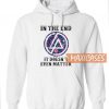In The End It Doesn't Even Matter Hoodie
