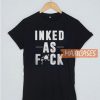 Inked As Fuck T Shirt