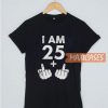 I Am 25 Plus Middle Finger T Shirt