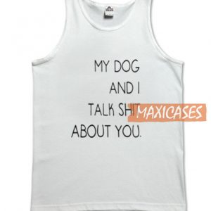 My Dog And I Talk Shit About Tank Top