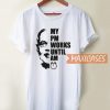 My Pm Works Until Am T Shirt