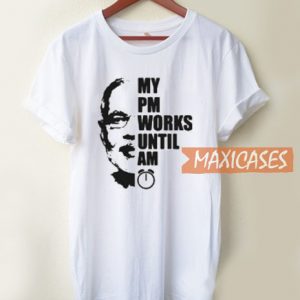 My Pm Works Until Am T Shirt